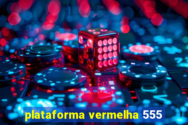 plataforma vermelha 555